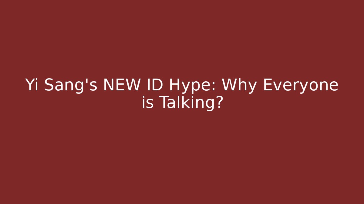 Yi Sang's NEW ID Hype: Why Everyone is Talking?