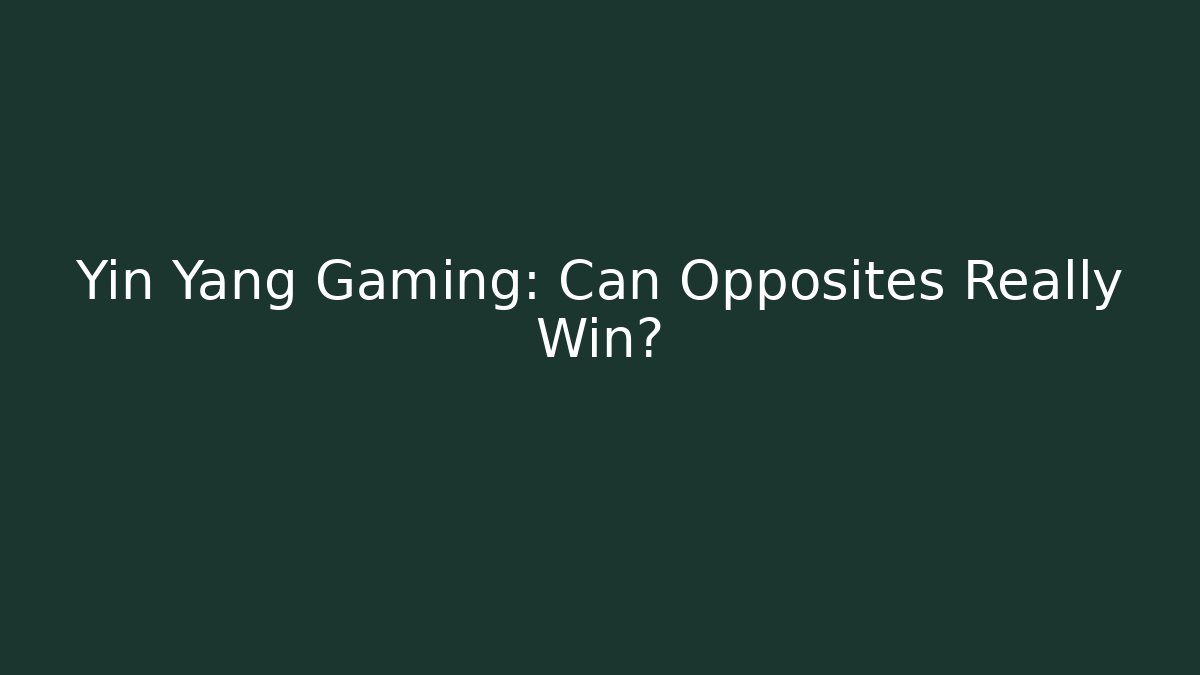 Yin Yang Gaming: Can Opposites Really Win?