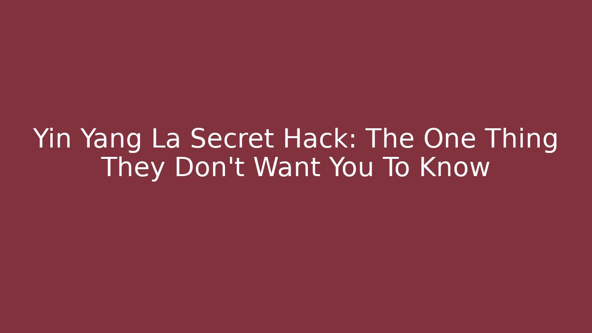 Yin Yang La Secret Hack: The One Thing They Don't Want You To Know