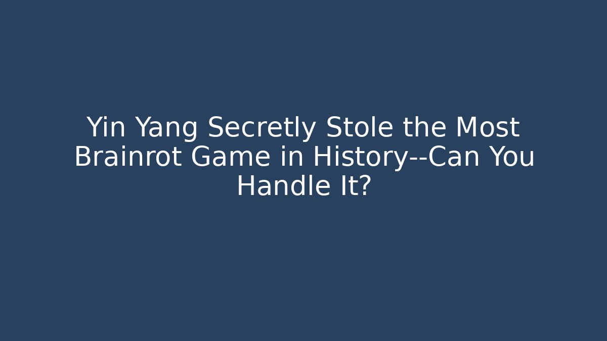 Yin Yang Secretly Stole the Most Brainrot Game in History—Can You Handle It?