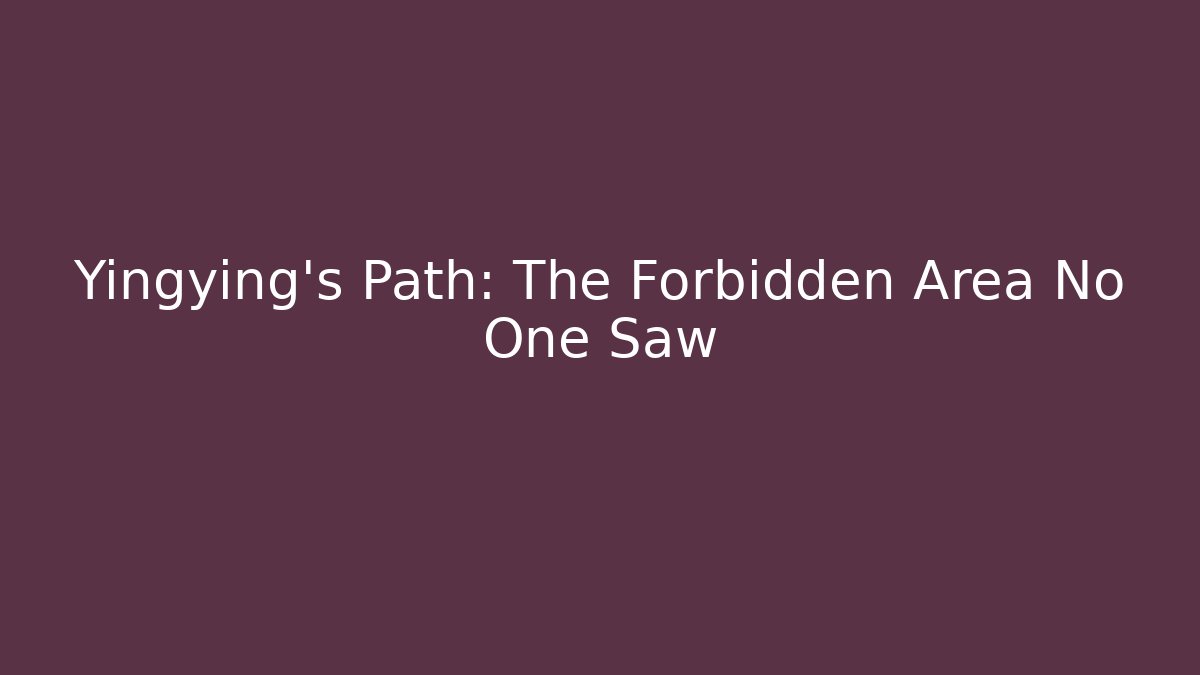 Yingying's Path: The Forbidden Area No One Saw