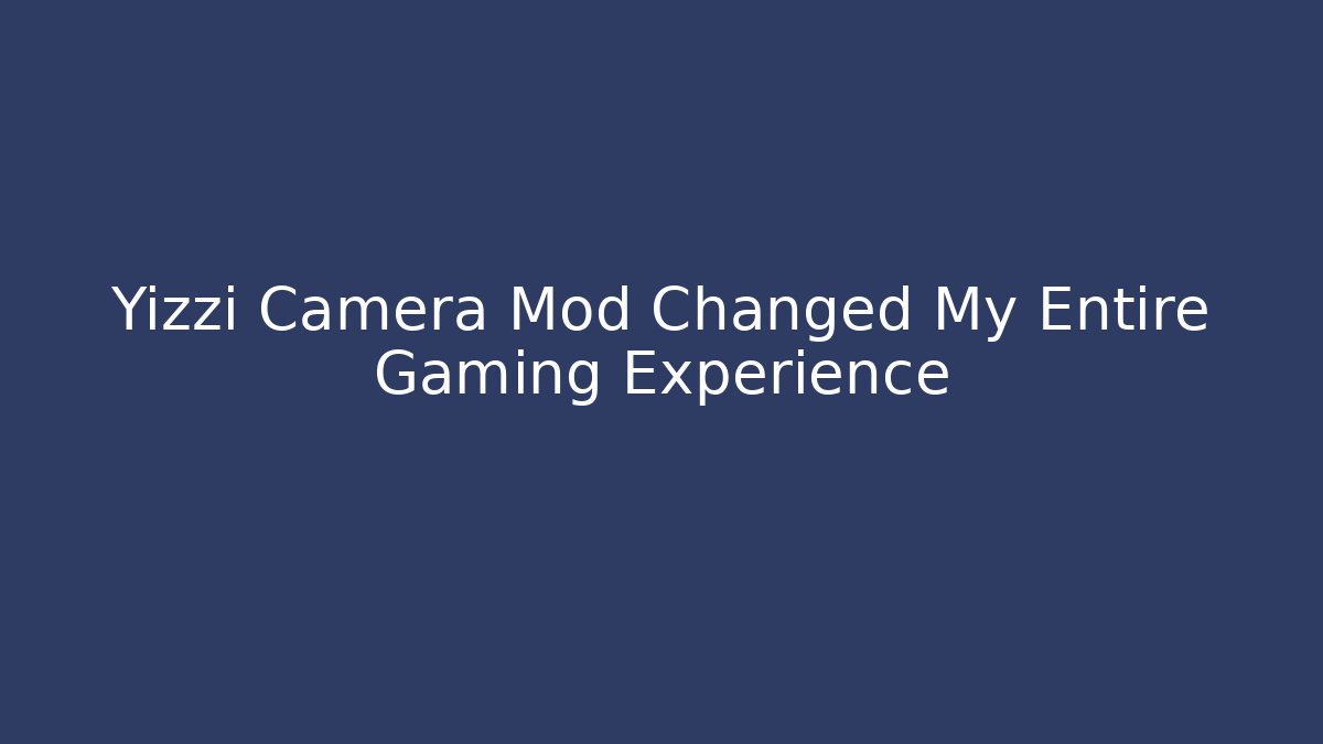 Yizzi Camera Mod Changed My Entire Gaming Experience - Create More Assets