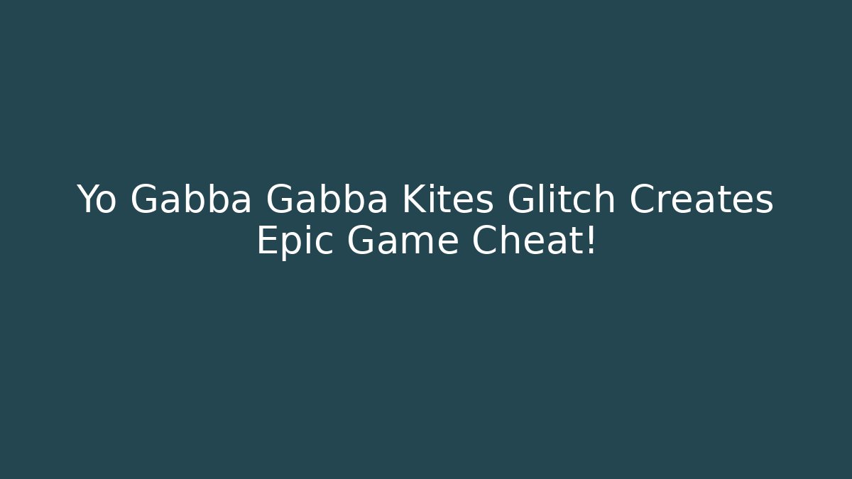 Yo Gabba Gabba Kites Glitch Creates Epic Game Cheat! - Create More Assets