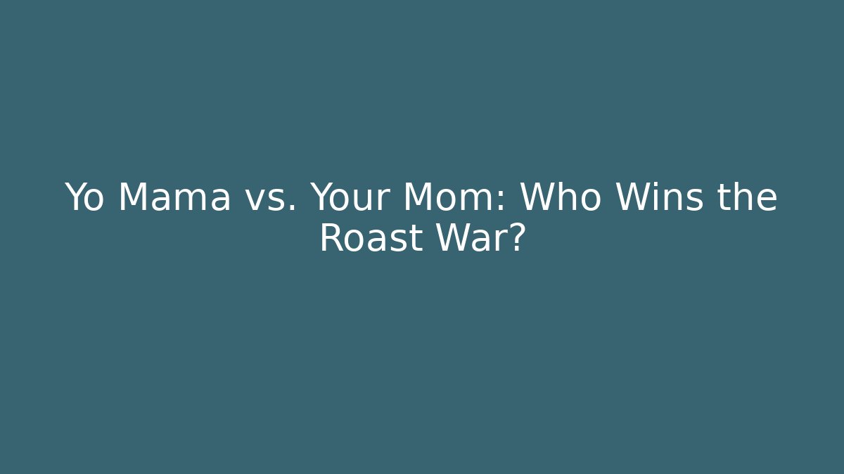 Yo Mama vs. Your Mom: Who Wins the Roast War?