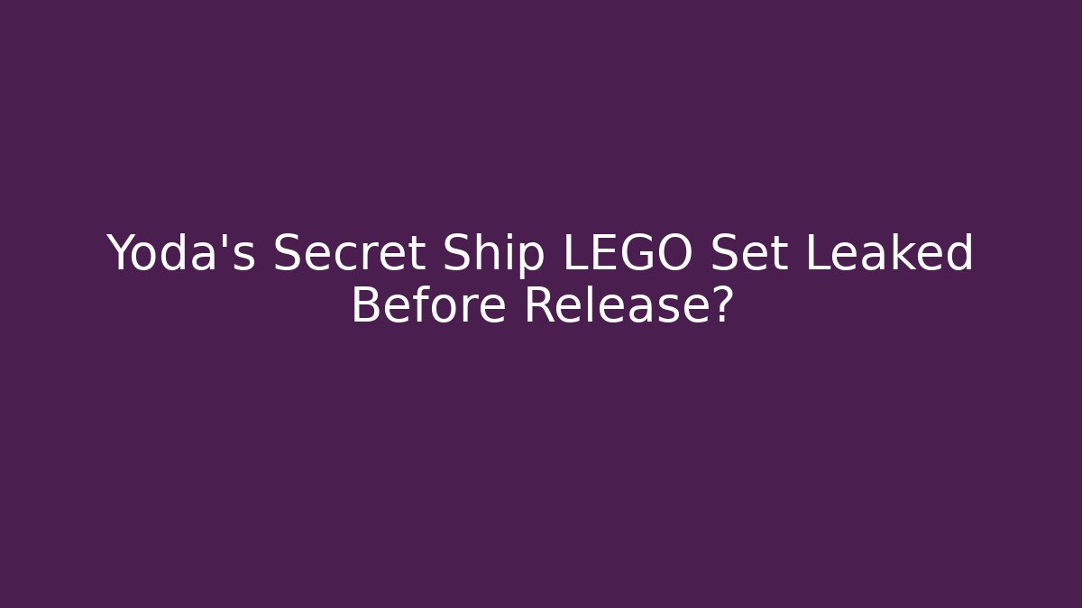 Yoda's Secret Ship LEGO Set Leaked Before Release? - Create More Assets