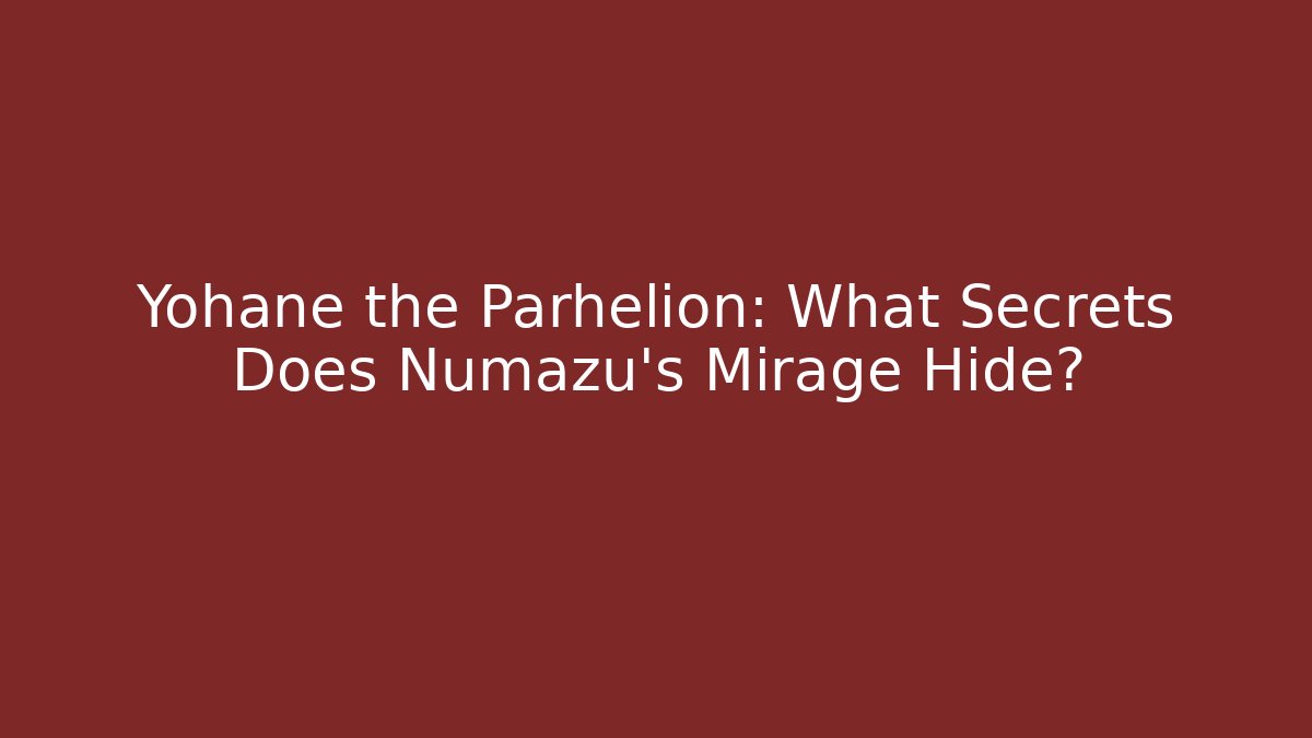 Yohane the Parhelion: What Secrets Does Numazu's Mirage Hide?