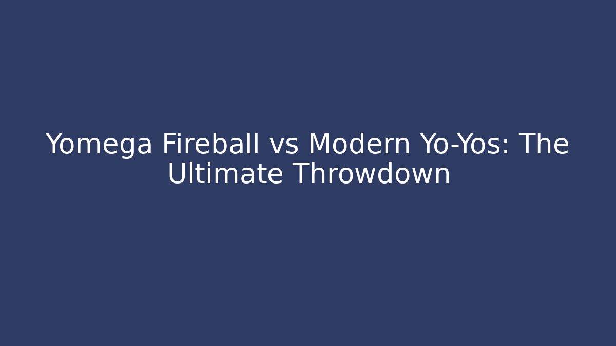 Yomega Fireball vs Modern Yo-Yos: The Ultimate Throwdown