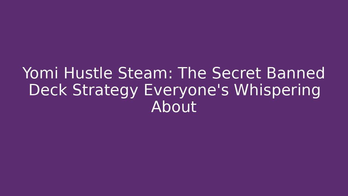 Yomi Hustle Steam: The Secret Banned Deck Strategy Everyone’s Whispering About