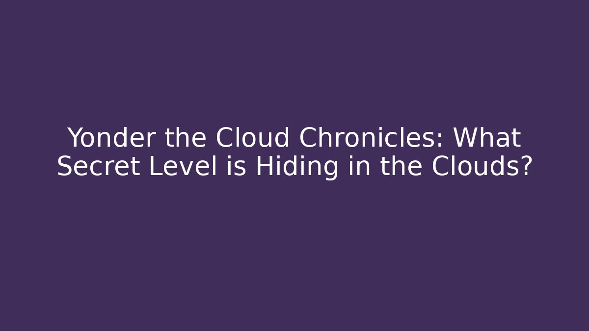 Yonder the Cloud Chronicles: What Secret Level is Hiding in the Clouds?