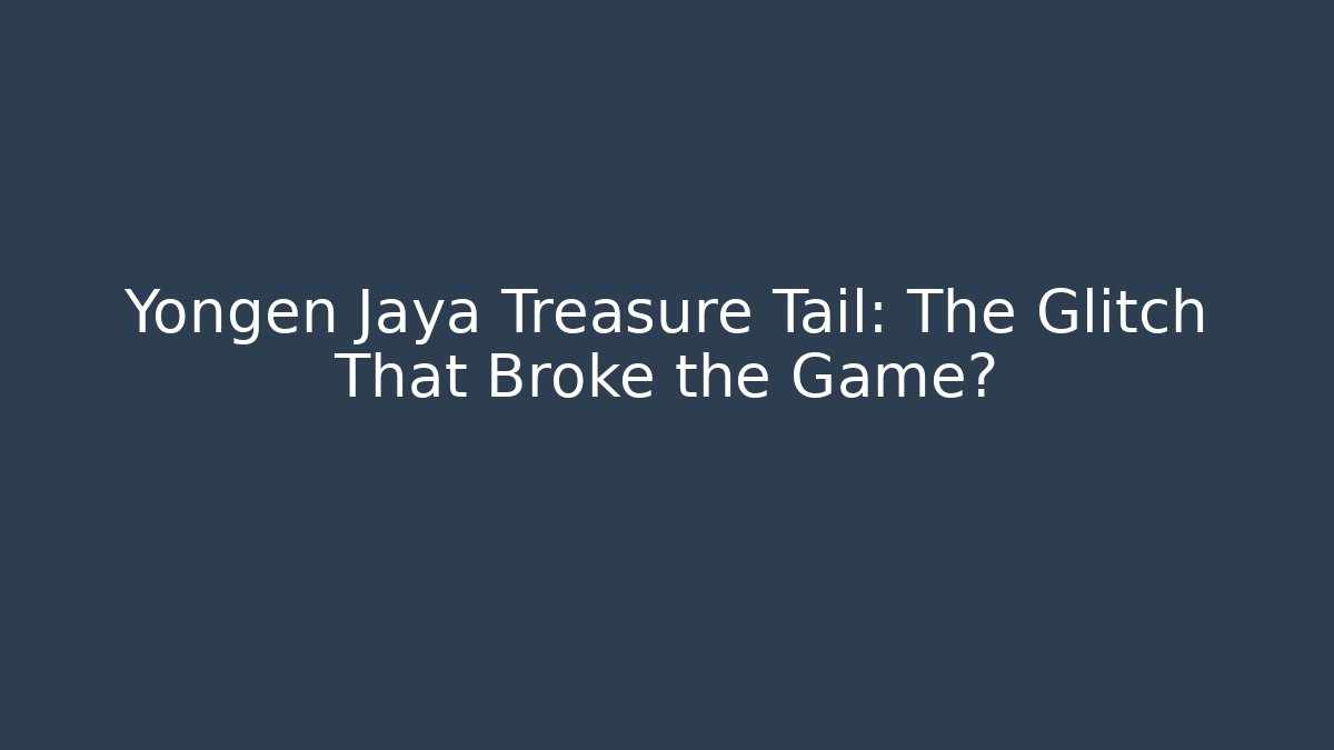 Yongen Jaya Treasure Tail: The Glitch That Broke the Game?