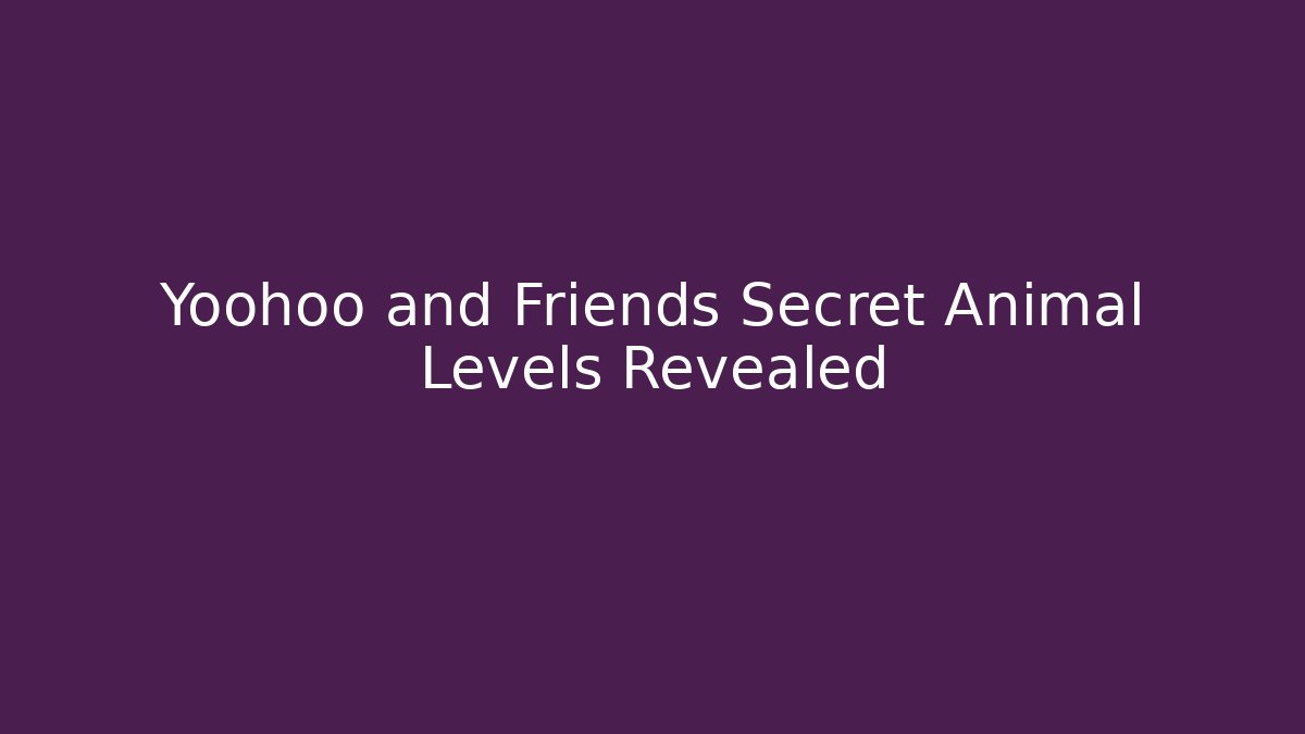 Yoohoo and Friends Secret Animal Levels Revealed