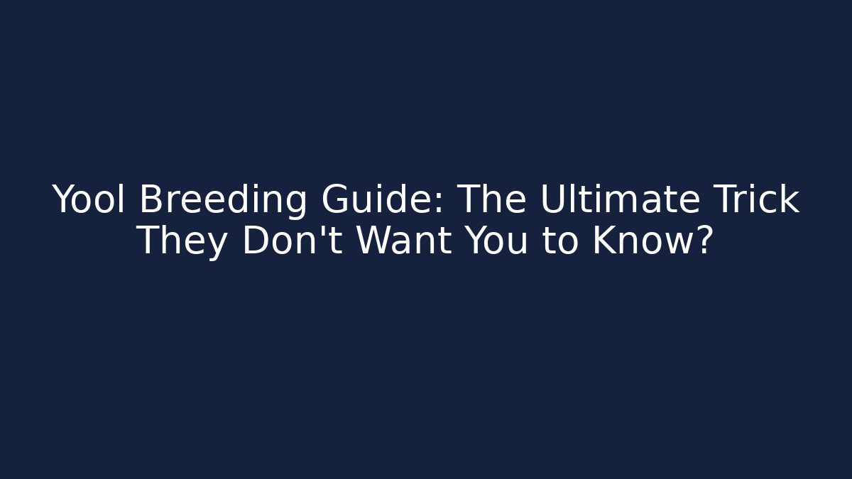 Yool Breeding Guide: The Ultimate Trick They Don't Want You to Know?