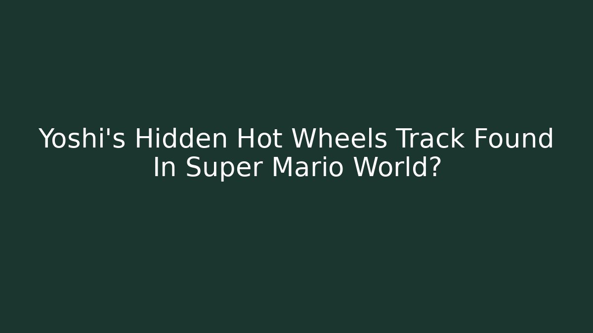 Yoshi’s Hidden Hot Wheels Track Found In Super Mario World?