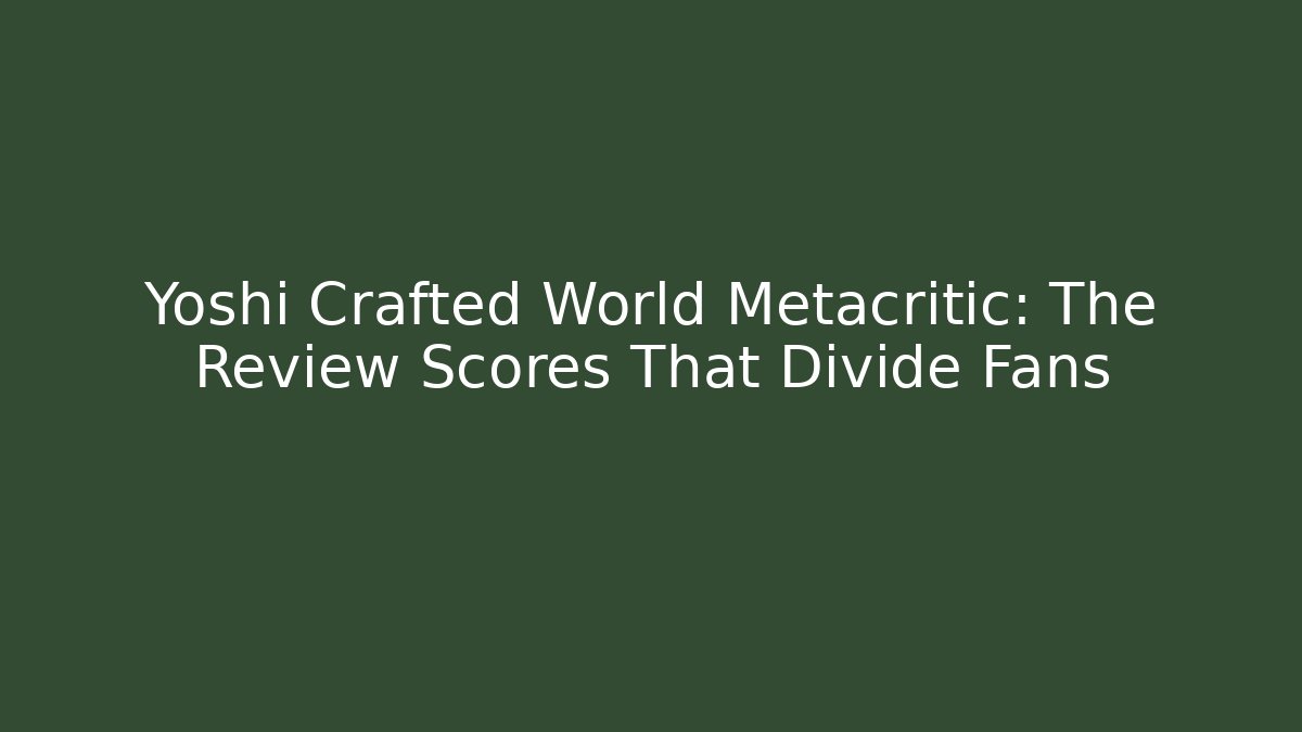 Yoshi Crafted World Metacritic: The Review Scores That Divide Fans