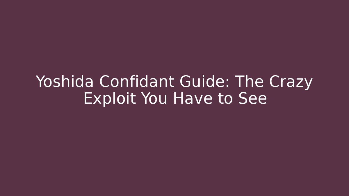 Yoshida Confidant Guide: The Crazy Exploit You Have to See - Create More Assets