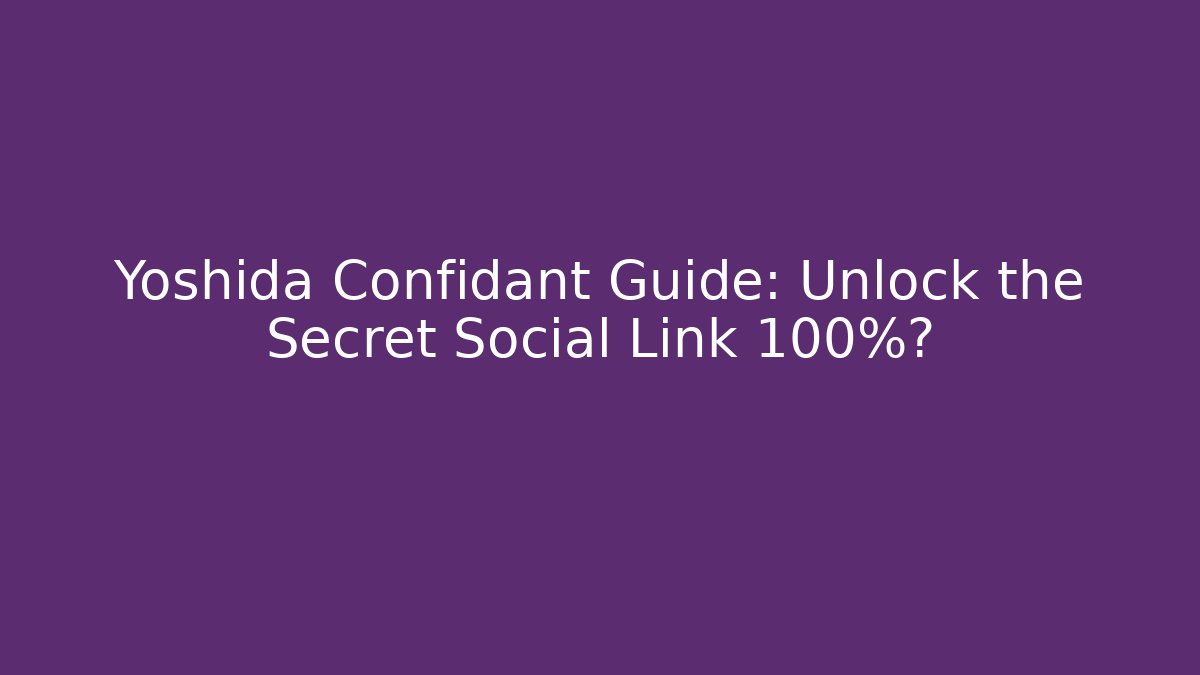 Yoshida Confidant Guide: Unlock the Secret Social Link 100%?