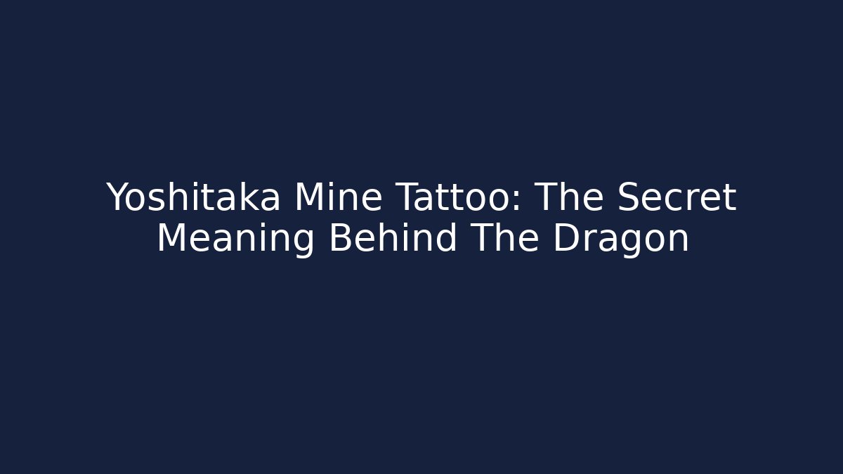 Yoshitaka Mine Tattoo: The Secret Meaning Behind The Dragon
