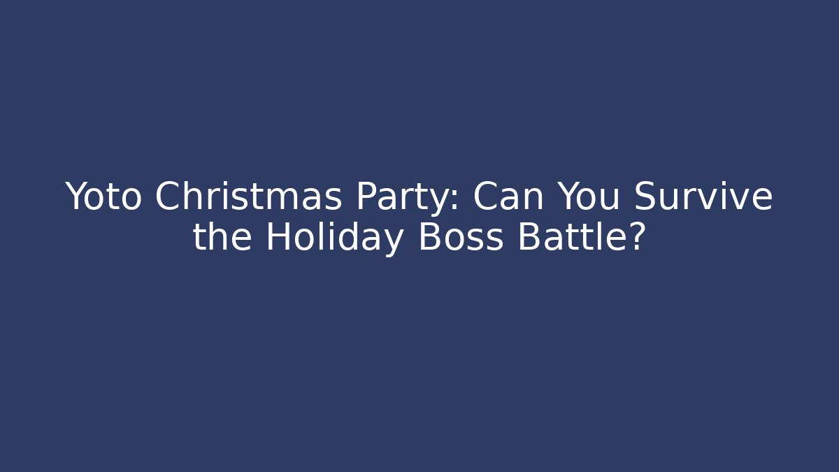 Yoto Christmas Party: Can You Survive the Holiday Boss Battle?