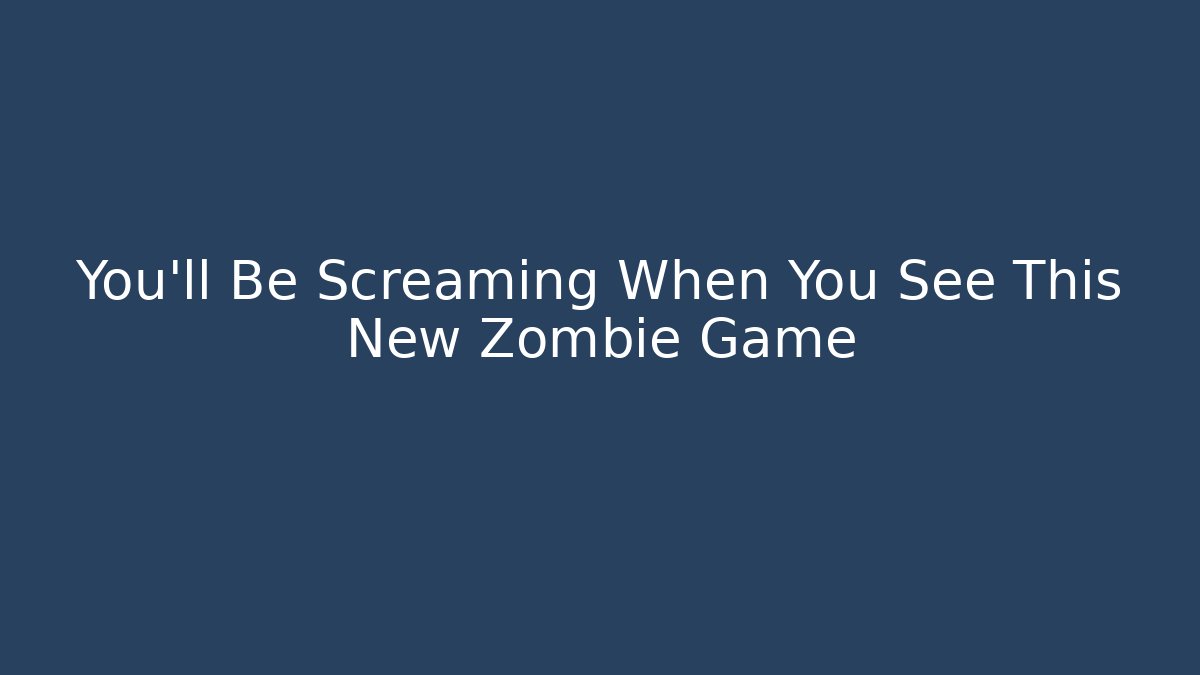 You'll Be Screaming When You See This New Zombie Game - Create More Assets