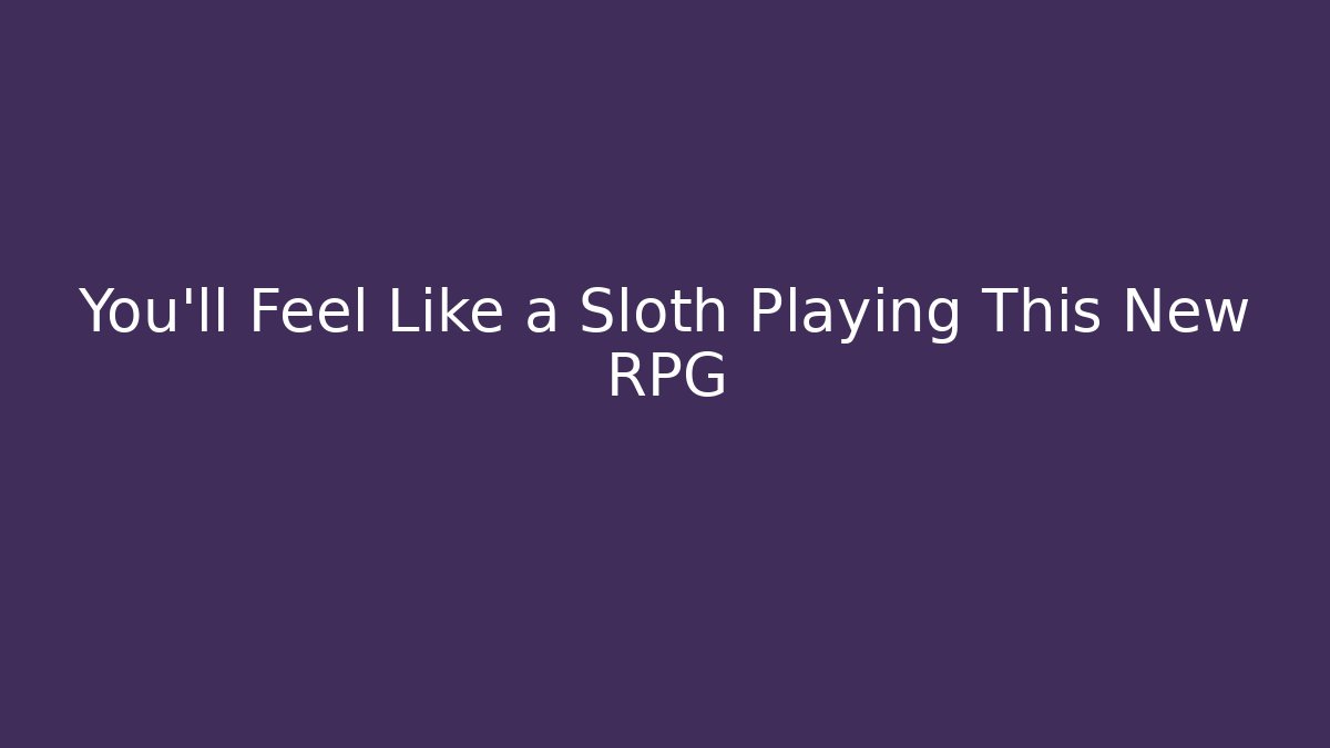 You'll Feel Like a Sloth Playing This New RPG