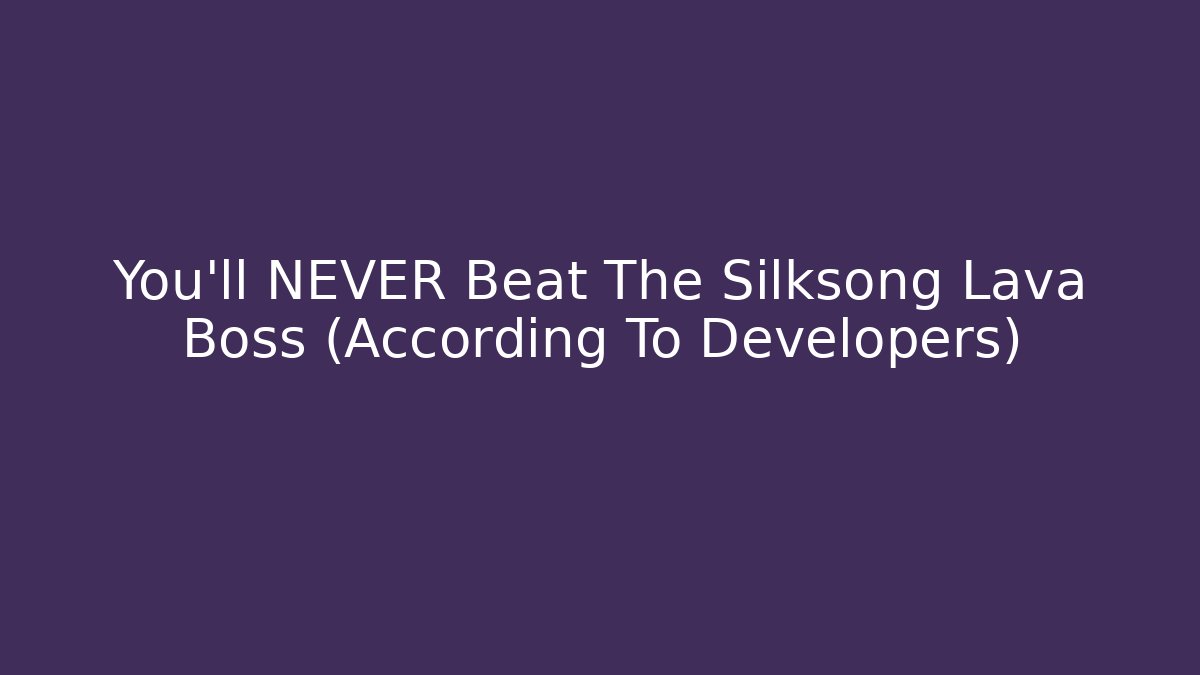 You'll NEVER Beat The Silksong Lava Boss (According To Developers)