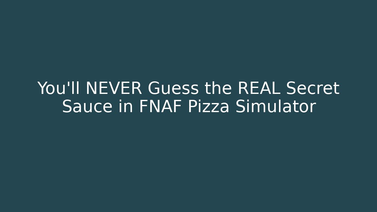 You'll NEVER Guess the REAL Secret Sauce in FNAF Pizza Simulator