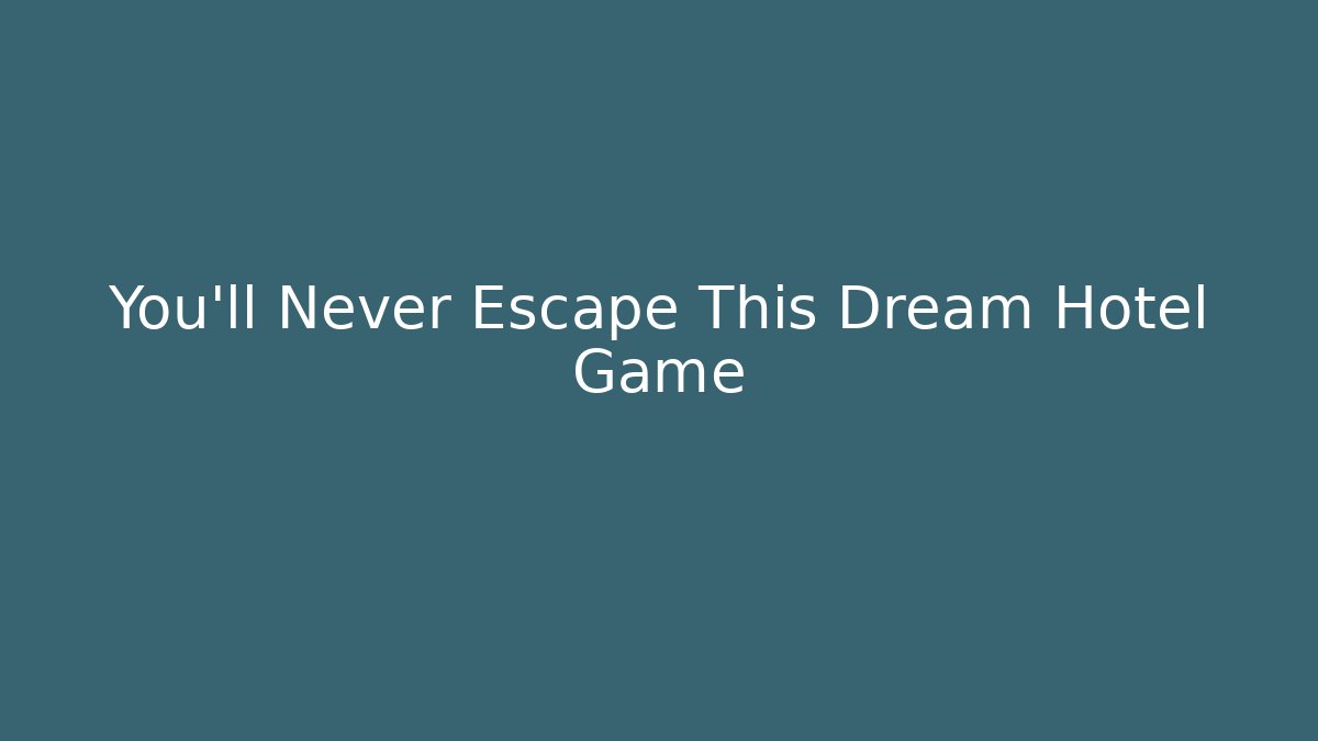 You'll Never Escape This Dream Hotel Game
