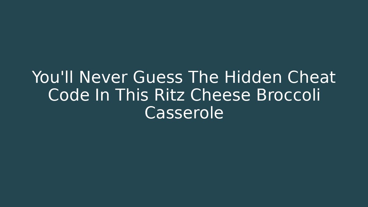 You'll Never Guess The Hidden Cheat Code In This Ritz Cheese Broccoli Casserole