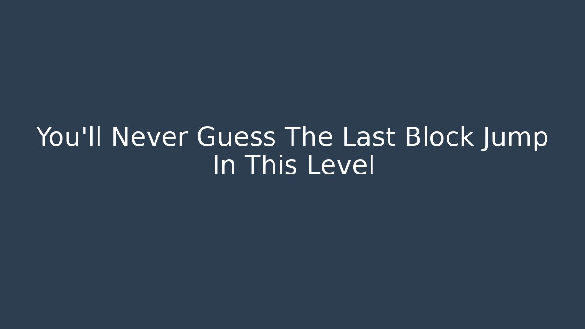 You'll Never Guess The Last Block Jump In This Level