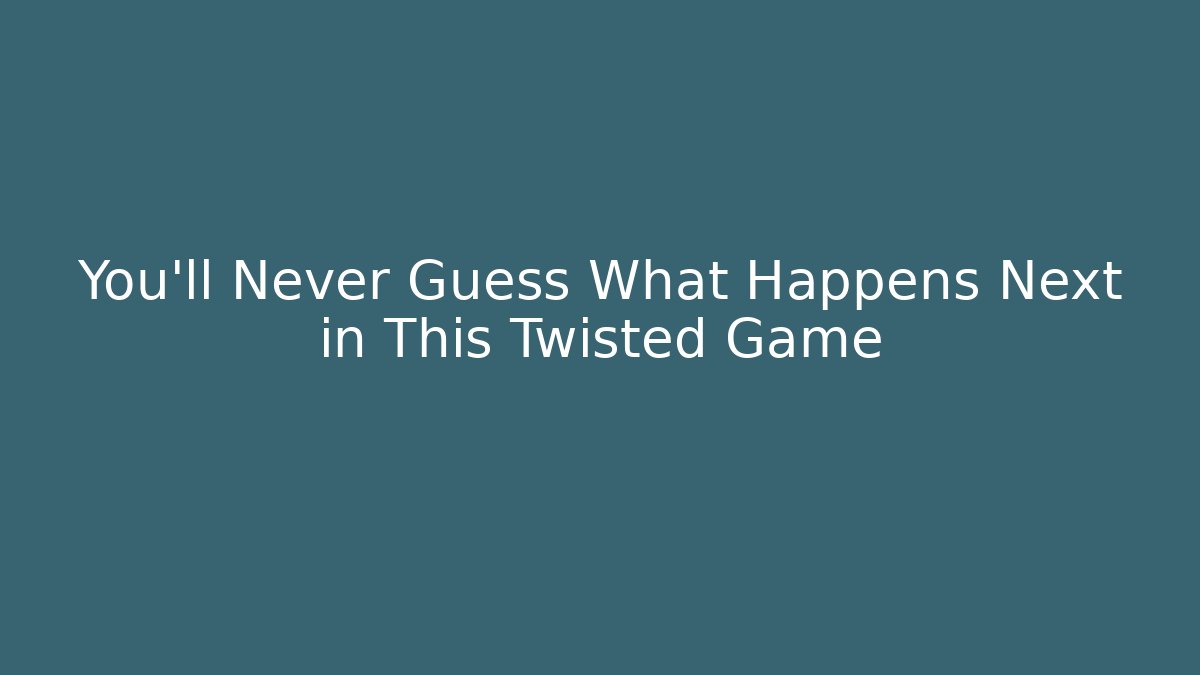 You'll Never Guess What Happens Next in This Twisted Game