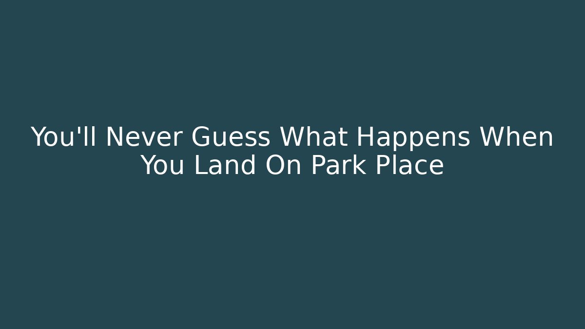 You'll Never Guess What Happens When You Land On Park Place
