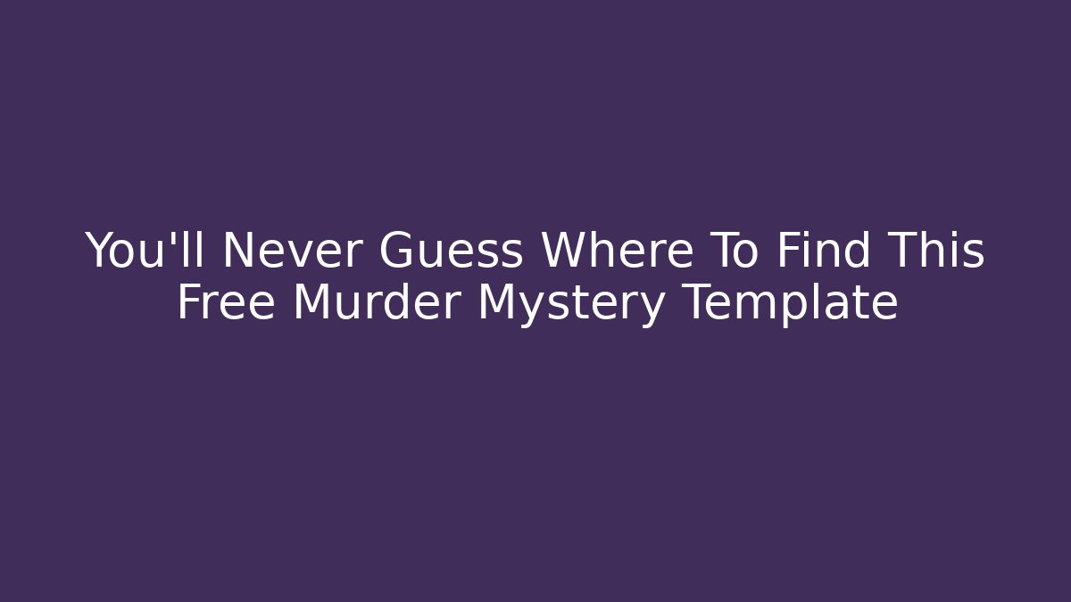 You'll Never Guess Where To Find This Free Murder Mystery Template