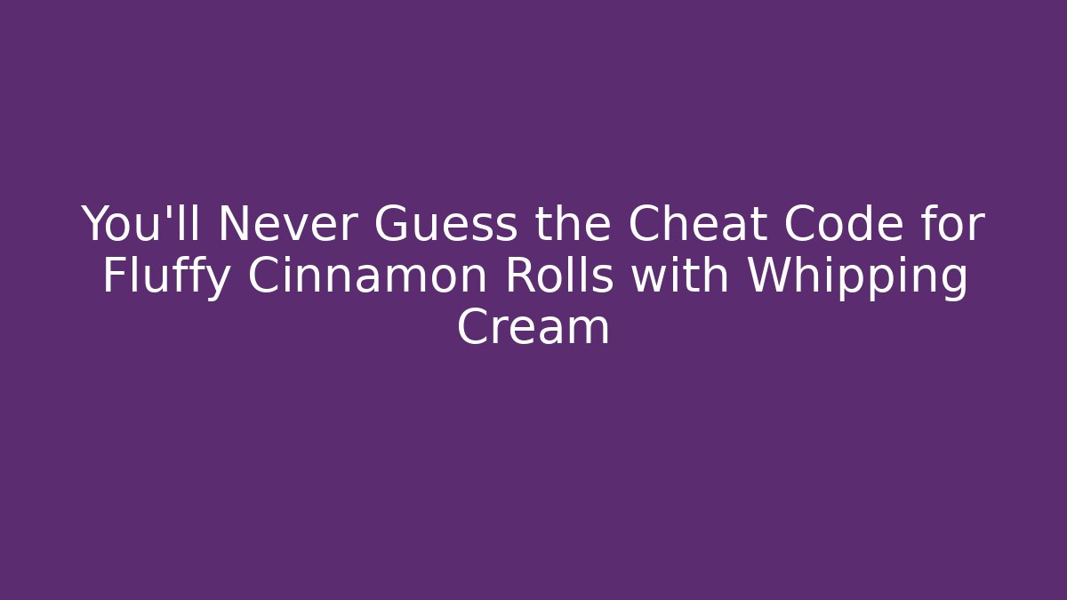 You'll Never Guess the Cheat Code for Fluffy Cinnamon Rolls with Whipping Cream
