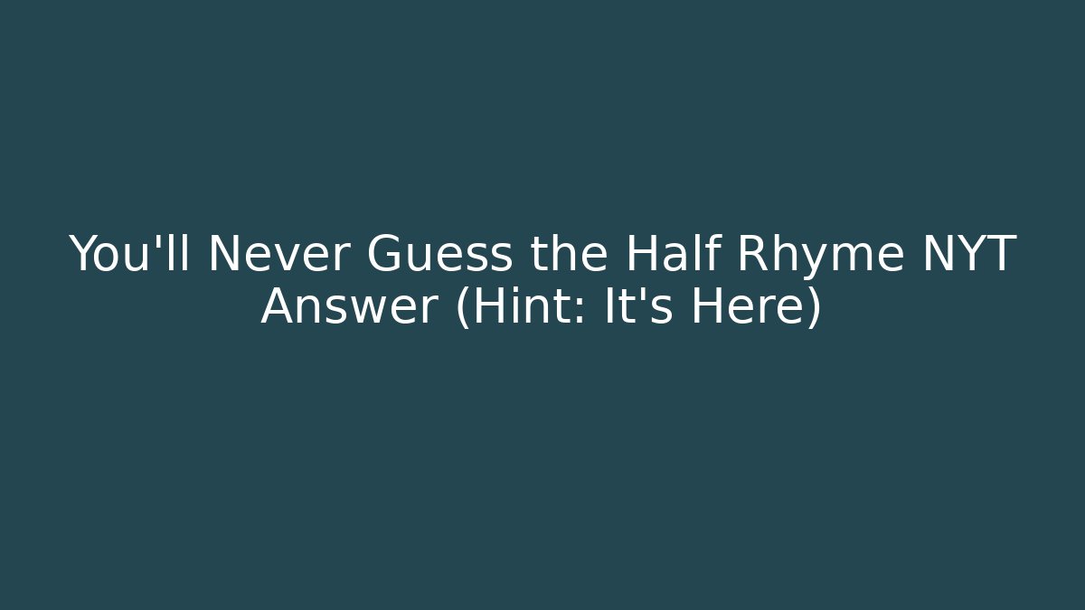 You'll Never Guess the Half Rhyme NYT Answer (Hint: It's Here)