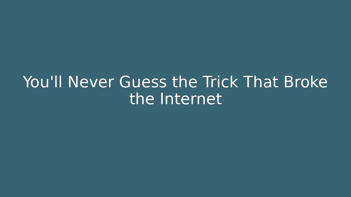 You'll Never Guess the Trick That Broke the Internet