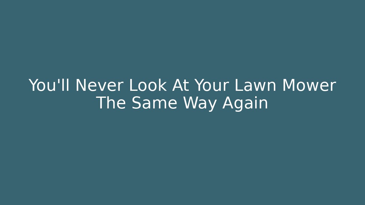 You'll Never Look At Your Lawn Mower The Same Way Again