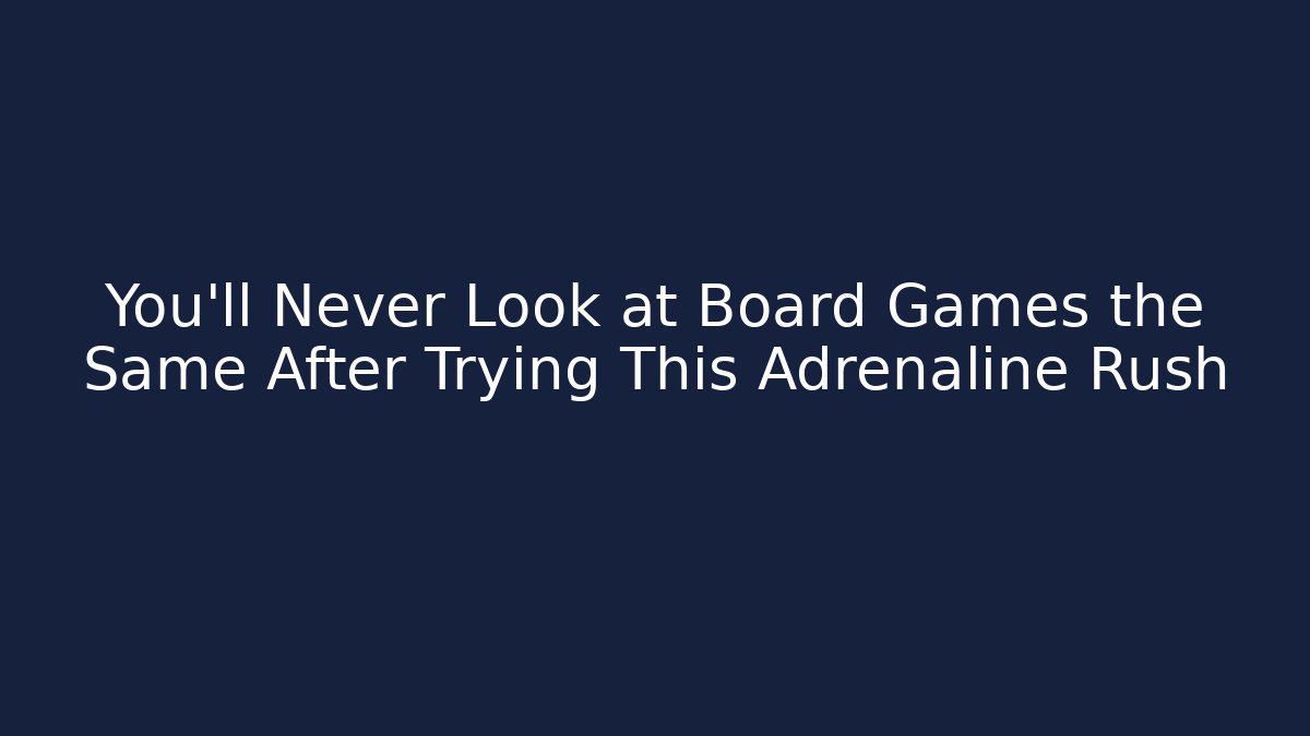 You'll Never Look at Board Games the Same After Trying This Adrenaline Rush