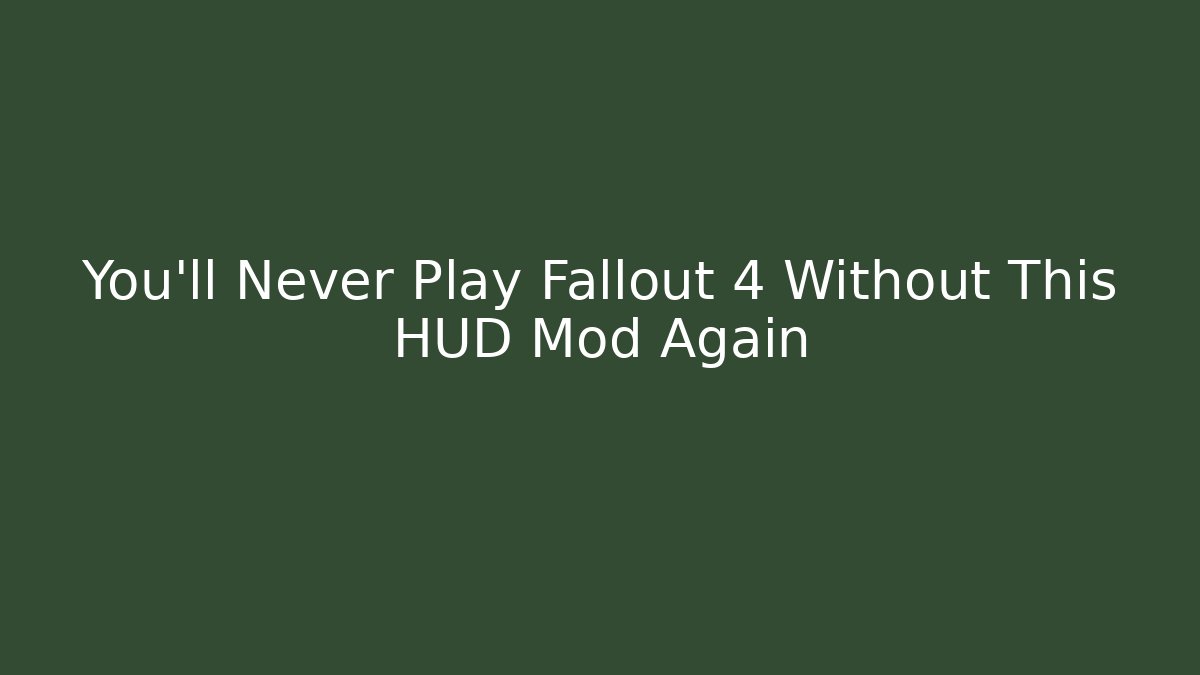 You'll Never Play Fallout 4 Without This HUD Mod Again - Create More Assets
