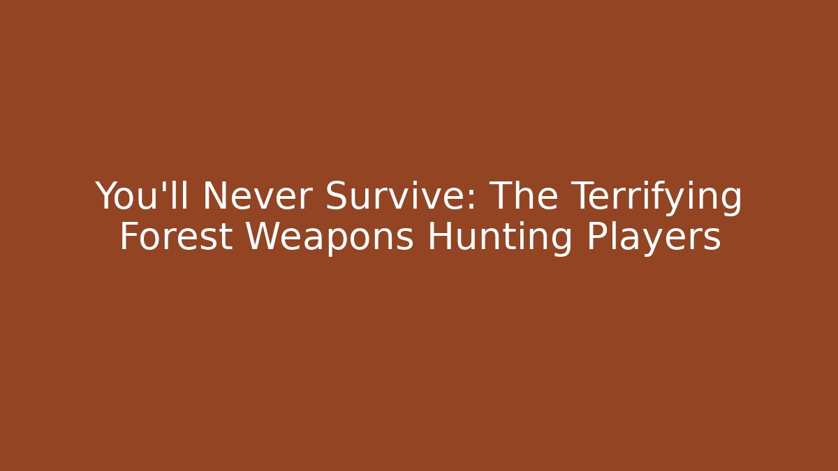 You'll Never Survive: The Terrifying Forest Weapons Hunting Players