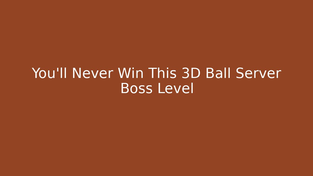 You'll Never Win This 3D Ball Server Boss Level