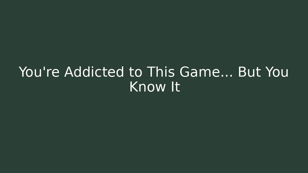You're Addicted to This Game... But You Know It - Create More Assets