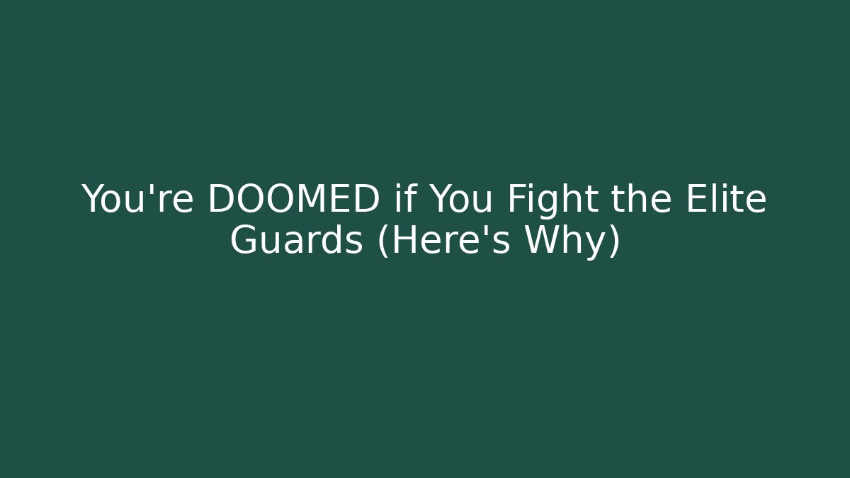 You're DOOMED if You Fight the Elite Guards (Here's Why)