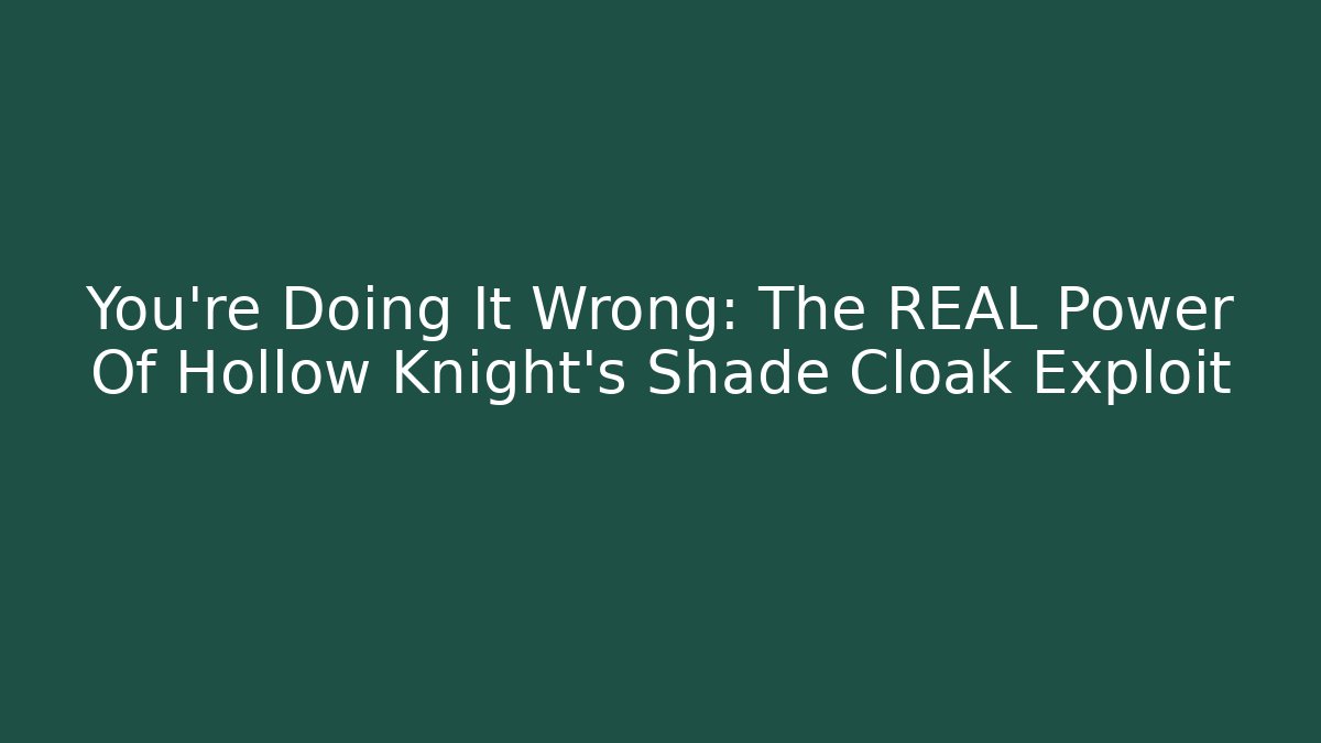 You're Doing It Wrong: The REAL Power Of Hollow Knight's Shade Cloak Exploit