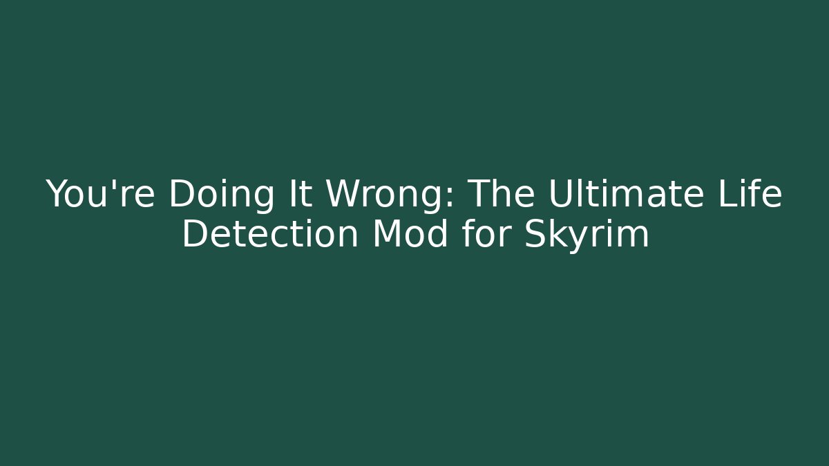 You're Doing It Wrong: The Ultimate Life Detection Mod for Skyrim - Create More Assets