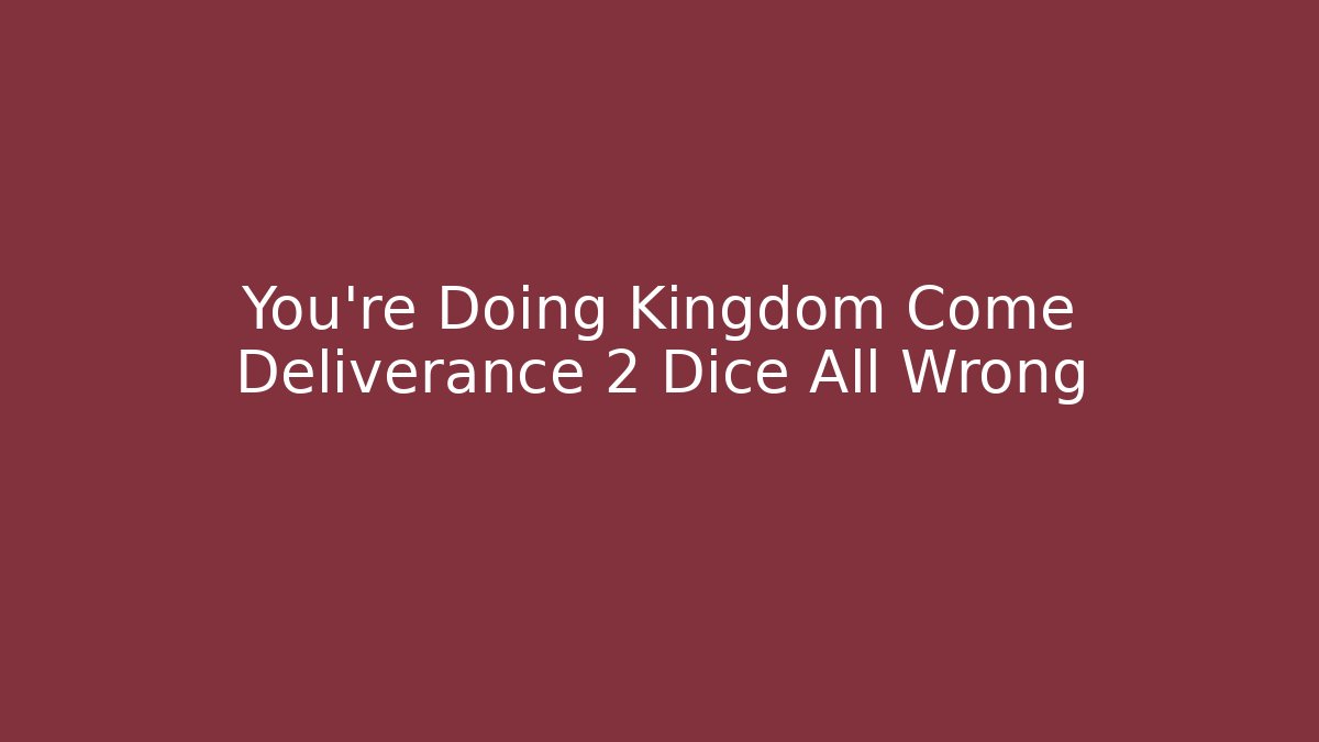 You're Doing Kingdom Come Deliverance 2 Dice All Wrong - Create More Assets