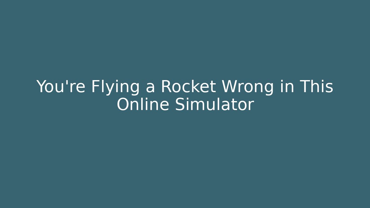 You're Flying a Rocket Wrong in This Online Simulator - Create More Assets