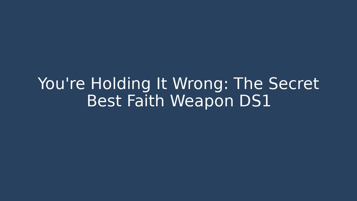 You're Holding It Wrong: The Secret Best Faith Weapon DS1