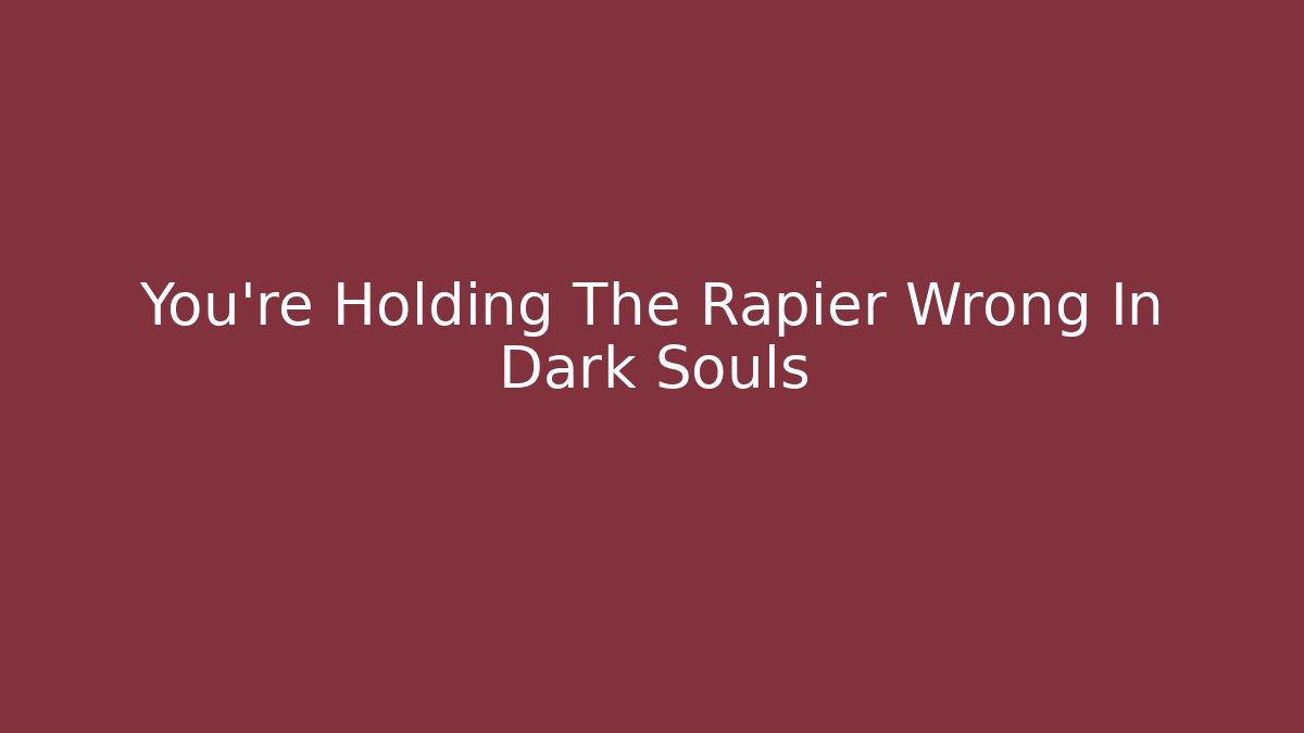 You're Holding The Rapier Wrong In Dark Souls