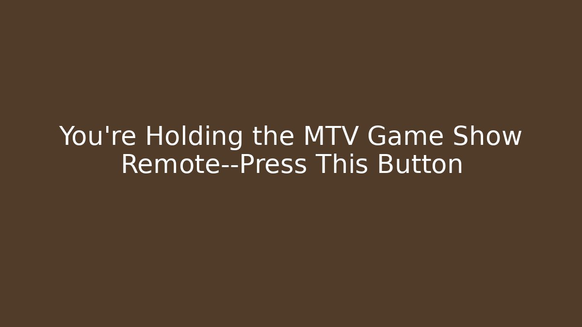 You're Holding the MTV Game Show Remote—Press This Button