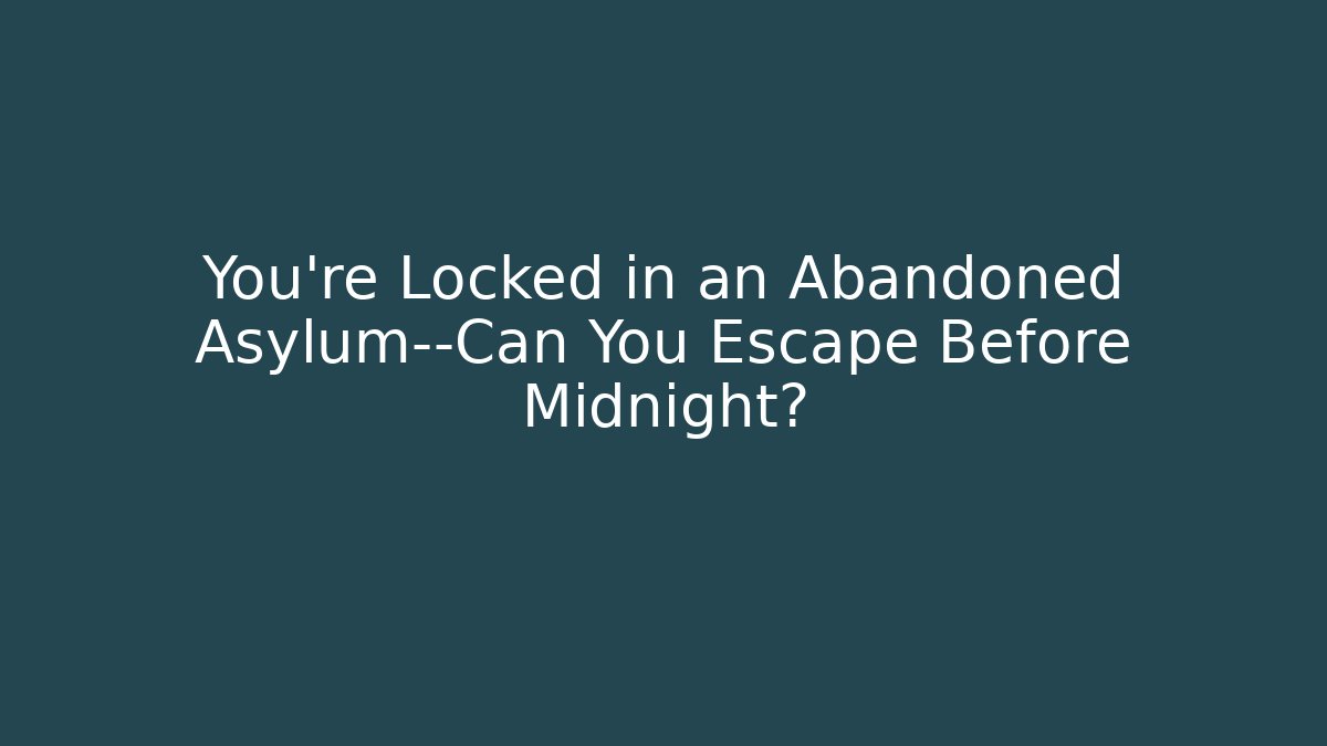 You're Locked in an Abandoned Asylum—Can You Escape Before Midnight?